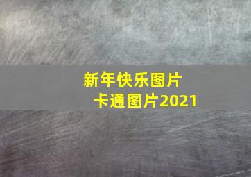 新年快乐图片 卡通图片2021